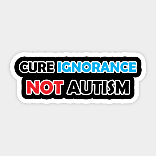 Cure Ignorance Not Autism Sticker